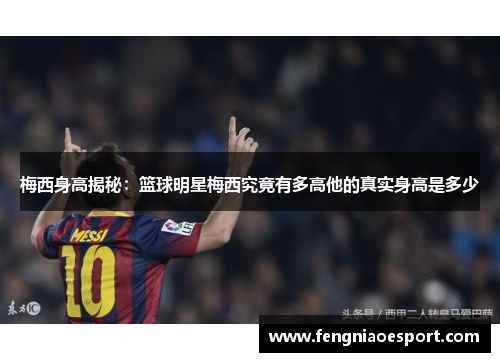 梅西身高揭秘：篮球明星梅西究竟有多高他的真实身高是多少