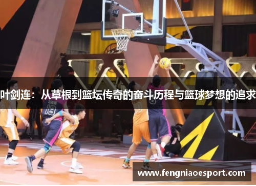 叶剑连：从草根到篮坛传奇的奋斗历程与篮球梦想的追求