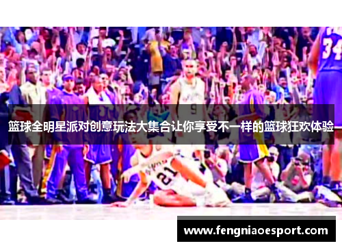 篮球全明星派对创意玩法大集合让你享受不一样的篮球狂欢体验
