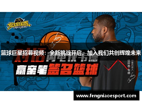 篮球巨星招募视频：全新挑战开启，加入我们共创辉煌未来
