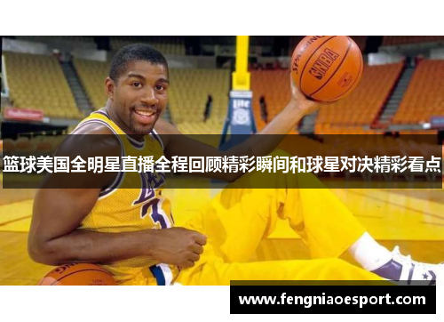 篮球美国全明星直播全程回顾精彩瞬间和球星对决精彩看点