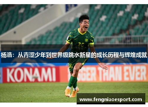 杨浩：从青涩少年到世界级跳水新星的成长历程与辉煌成就