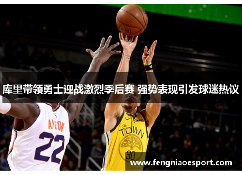 库里带领勇士迎战激烈季后赛 强势表现引发球迷热议