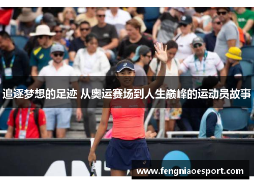 追逐梦想的足迹 从奥运赛场到人生巅峰的运动员故事